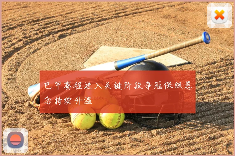 巴甲赛程进入关键阶段争冠保级悬念持续升温